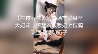 【午夜寻花】第二场丰满身材大奶妹，撩起衣服吸奶上位骑乘猛操晃动奶子