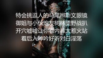 特会挑逗人的马尾辫斯文眼镜御姐与小伙炮友树林里野战扒开穴嘘嘘让你看内裤太惹火站着后入呻吟好听对白淫荡