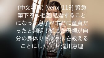 (中文字幕) [venx-119] 緊急筆下ろし相姦 結婚することになった息子が未だに童貞だったと判明！慌てた母親が自分の身体でセックスを教えることにした！！ 滝川恵理