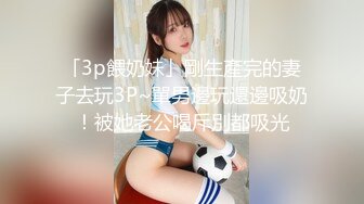 「3p餵奶妹」剛生產完的妻子去玩3P~單男邊玩還邊吸奶！被她老公喝斥別都吸光