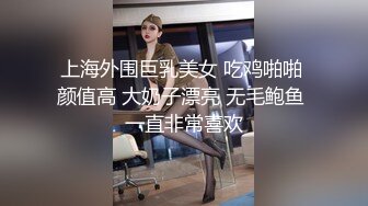 上海外围巨乳美女 吃鸡啪啪 颜值高 大奶子漂亮 无毛鲍鱼 一直非常喜欢