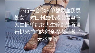 “不行一会你床单都是血我是处女”对白刺激带感以看电影为由把单纯女大生骗到住所强行扒光啪啪内射全程老刺激了无水原版