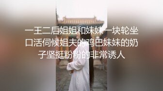 一王二后姐姐和妹妹一块轮坐口活伺候姐夫的鸡巴妹妹的奶子坚挺粉粉的非常诱人