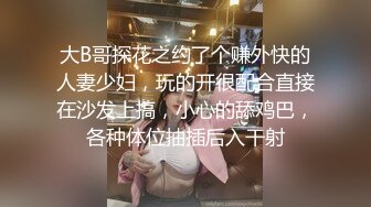 大B哥探花之约了个赚外快的人妻少妇，玩的开很配合直接在沙发上搞，小心的舔鸡巴，各种体位抽插后入干射