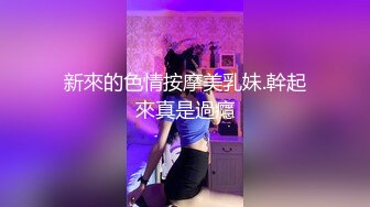 新來的色情按摩美乳妹.幹起來真是過癮