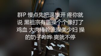 群P 慢点先把逼操开 疼你就说 黑祖宗有逼操个个像打了鸡血 大肉棒轮流操美少妇 操的奶子哗哗 爽就不停