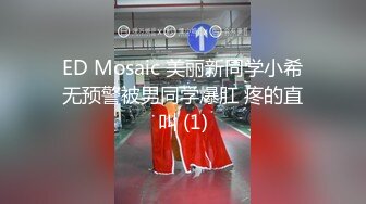 ED Mosaic 美丽新同学小希无预警被男同学爆肛 疼的直叫 (1)