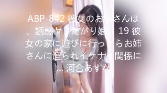 ABP-842 彼女のお姉さんは、誘惑ヤリたがり娘。 19 彼女の家に遊びに行ったらお姉さんに迫られイケナイ関係に… 河合あすな