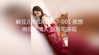 麻豆儿 MDC0067-001 就想做你的情人 巨屌哥探花