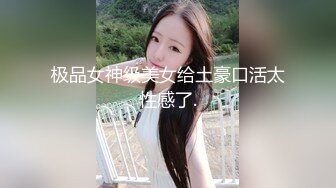 极品女神级美女给土豪口活太性感了.