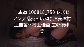 一本道 100818_753 レズビアン大乱交〜広瀬奈津美&村上佳苗〜村上佳苗 広瀬奈津美